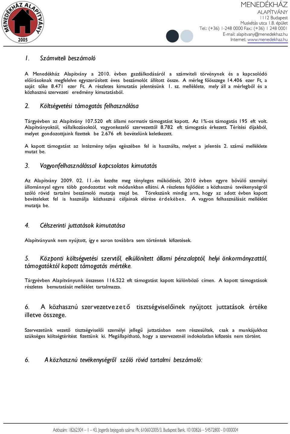 Költségvetési támogatás felhasználása Tárgyévben az Alapítvány 107.520 eft állami normatív támogatást kapott. Az 1%-os támogatás 195 eft volt.