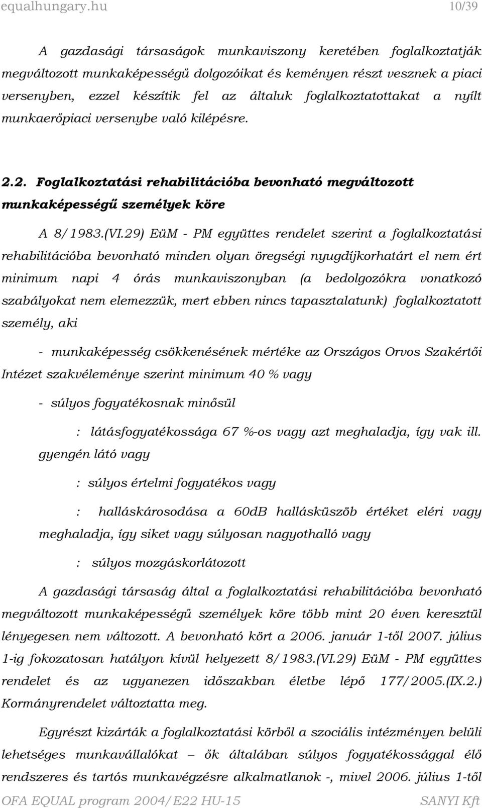 foglalkoztatottakat a nyílt munkaerőpiaci versenybe való kilépésre. 2.2. Foglalkoztatási rehabilitációba bevonható megváltozott munkaképességű személyek köre A 8/1983.(VI.