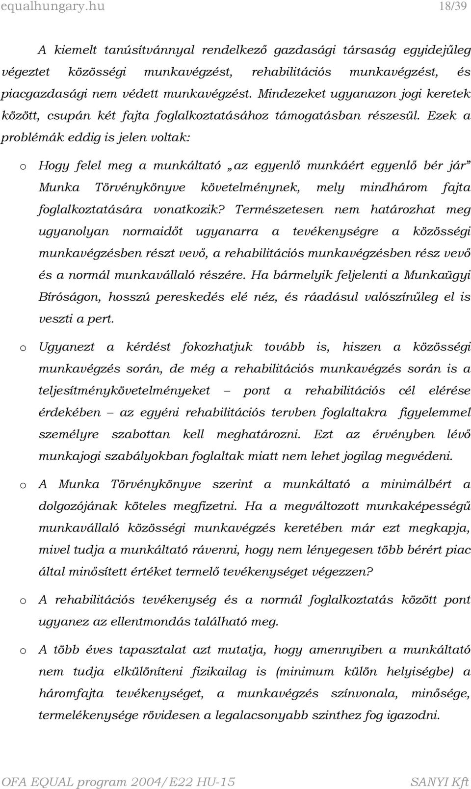 Ezek a problémák eddig is jelen voltak: o Hogy felel meg a munkáltató az egyenlő munkáért egyenlő bér jár Munka Törvénykönyve követelménynek, mely mindhárom fajta foglalkoztatására vonatkozik?