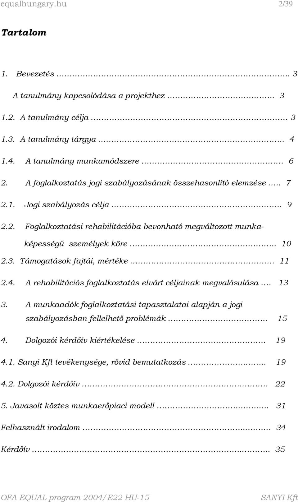 3. Támogatások fajtái, mértéke. 11 2.4. A rehabilitációs foglalkoztatás elvárt céljainak megvalósulása. 13 3.