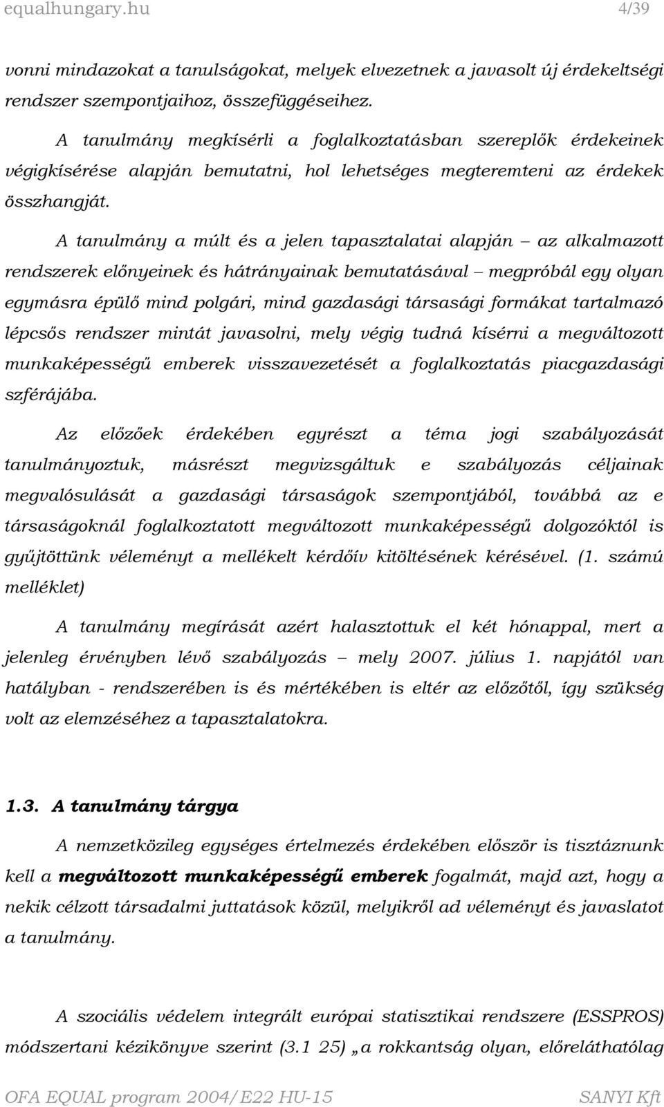 A tanulmány a múlt és a jelen tapasztalatai alapján az alkalmazott rendszerek előnyeinek és hátrányainak bemutatásával megpróbál egy olyan egymásra épülő mind polgári, mind gazdasági társasági