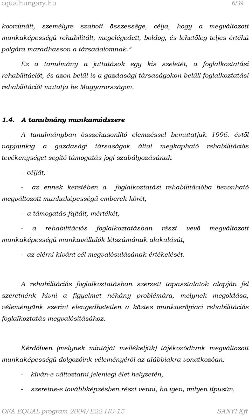 Ez a tanulmány a juttatások egy kis szeletét, a foglalkoztatási rehabilitációt, és azon belül is a gazdasági társaságokon belüli foglalkoztatási rehabilitációt mutatja be Magyarországon. 1.4.