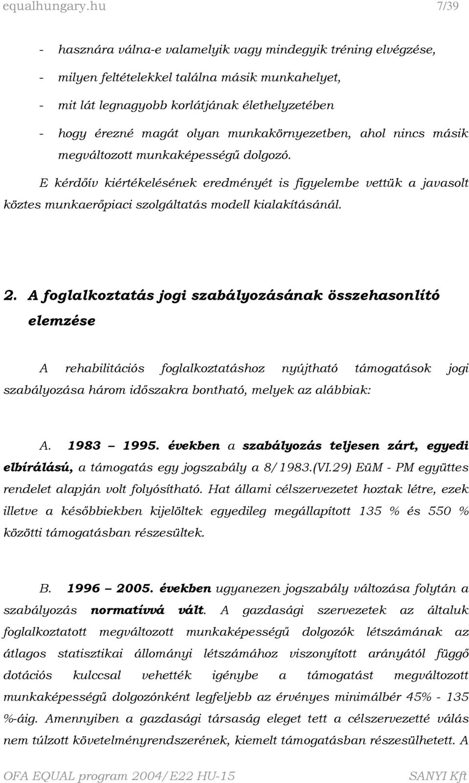 munkakörnyezetben, ahol nincs másik megváltozott munkaképességű dolgozó. E kérdőív kiértékelésének eredményét is figyelembe vettük a javasolt köztes munkaerőpiaci szolgáltatás modell kialakításánál.