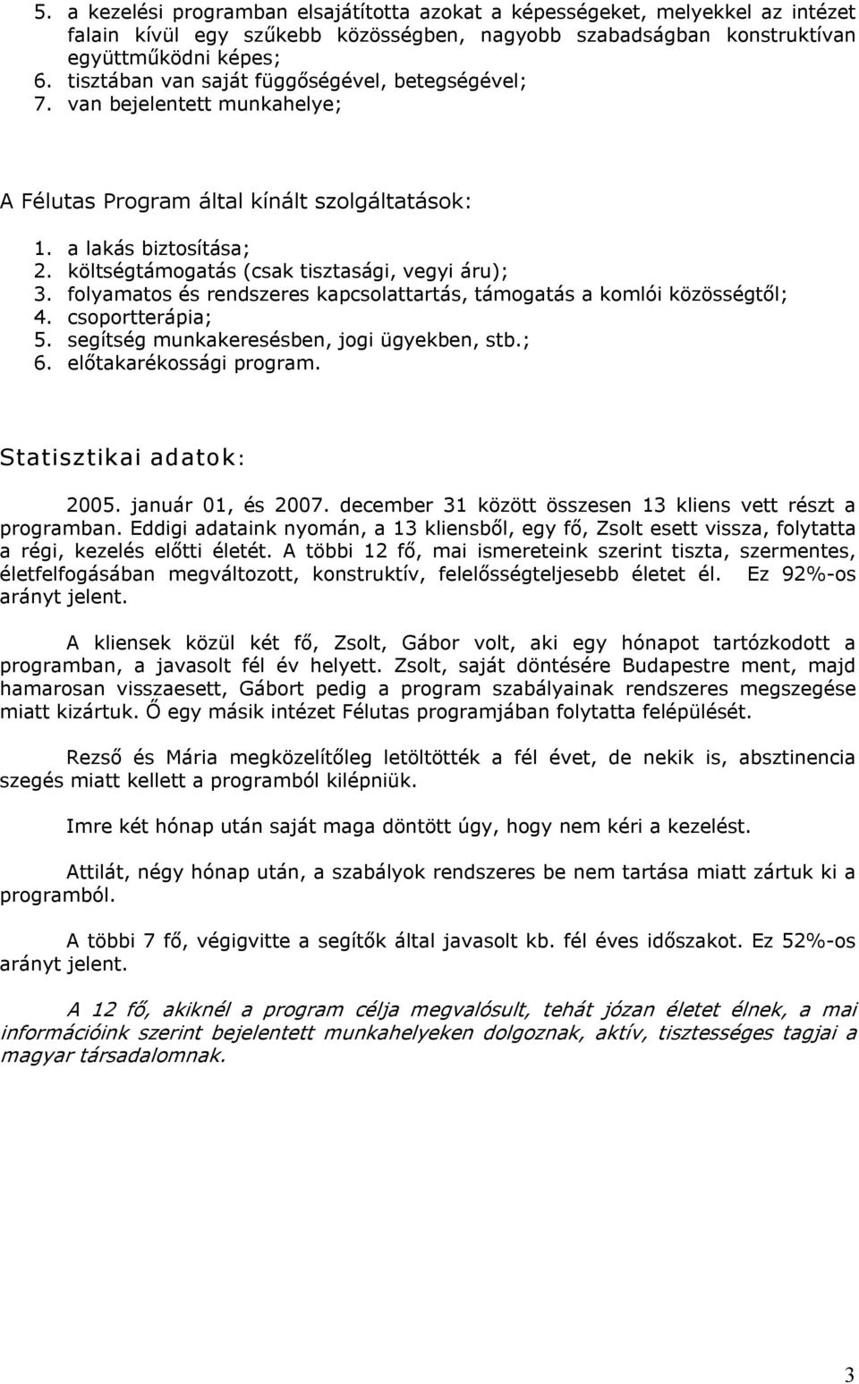 költségtámogatás (csak tisztasági, vegyi áru); 3. folyamatos és rendszeres kapcsolattartás, támogatás a komlói közösségtől; 4. csoportterápia; 5. segítség munkakeresésben, jogi ügyekben, stb.; 6.