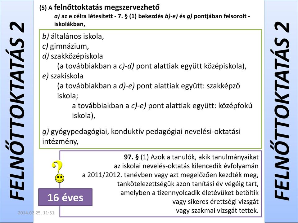 továbbiakban a d)-e) pont alattiak együtt: szakképző iskola; a továbbiakban a c)-e) pont alattiak együtt: középfokú iskola), g) gyógypedagógiai, konduktív pedagógiai nevelési-oktatási intézmény, 16