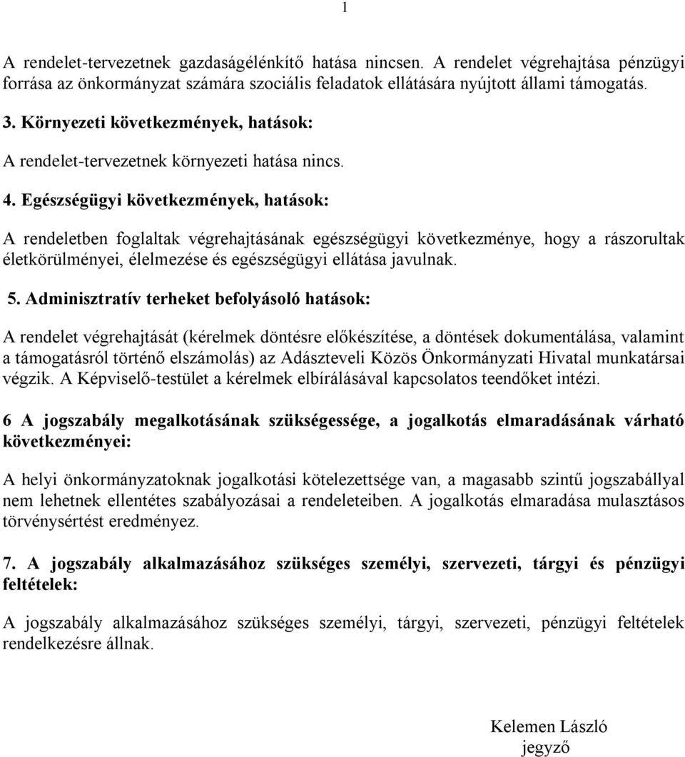 Egészségügyi következmények, hatások: A rendeletben foglaltak végrehajtásának egészségügyi következménye, hogy a rászorultak életkörülményei, élelmezése és egészségügyi ellátása javulnak. 5.