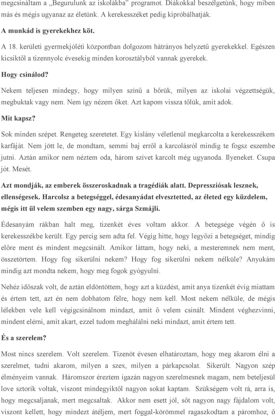 Nekem teljesen mindegy, hogy milyen színű a bőrük, milyen az iskolai végzettségük, megbuktak vagy nem. Nem így nézem őket. Azt kapom vissza tőlük, amit adok. Mit kapsz? Sok minden szépet.