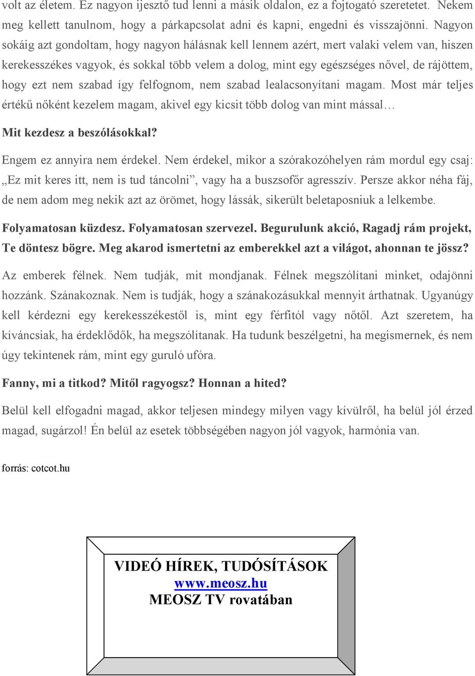 nem szabad így felfognom, nem szabad lealacsonyítani magam. Most már teljes értékű nőként kezelem magam, akivel egy kicsit több dolog van mint mással Mit kezdesz a beszólásokkal?