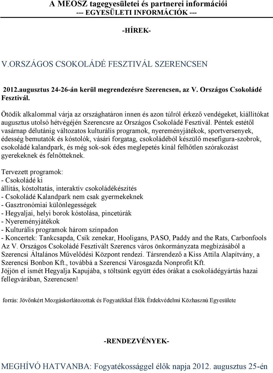 Péntek estétől vasárnap délutánig változatos kulturális programok, nyereményjátékok, sportversenyek, édesség bemutatók és kóstolók, vásári forgatag, csokoládéból készülő mesefigura-szobrok, csokoládé