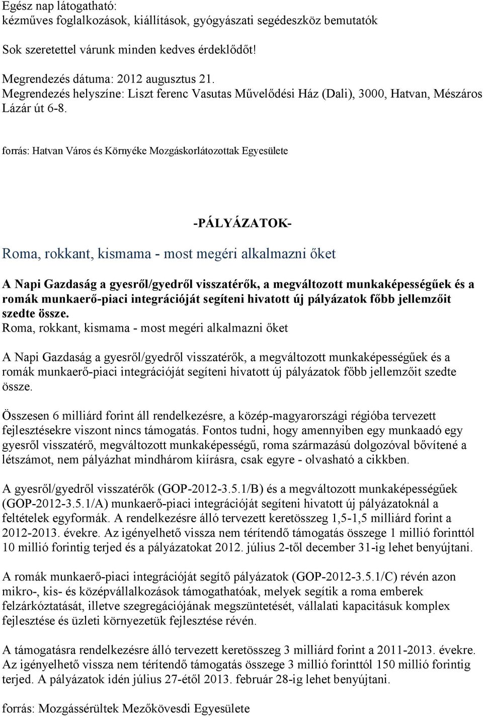 forrás: Hatvan Város és Környéke Mozgáskorlátozottak Egyesülete -PÁLYÁZATOK- Roma, rokkant, kismama - most megéri alkalmazni őket A Napi Gazdaság a gyesről/gyedről visszatérők, a megváltozott