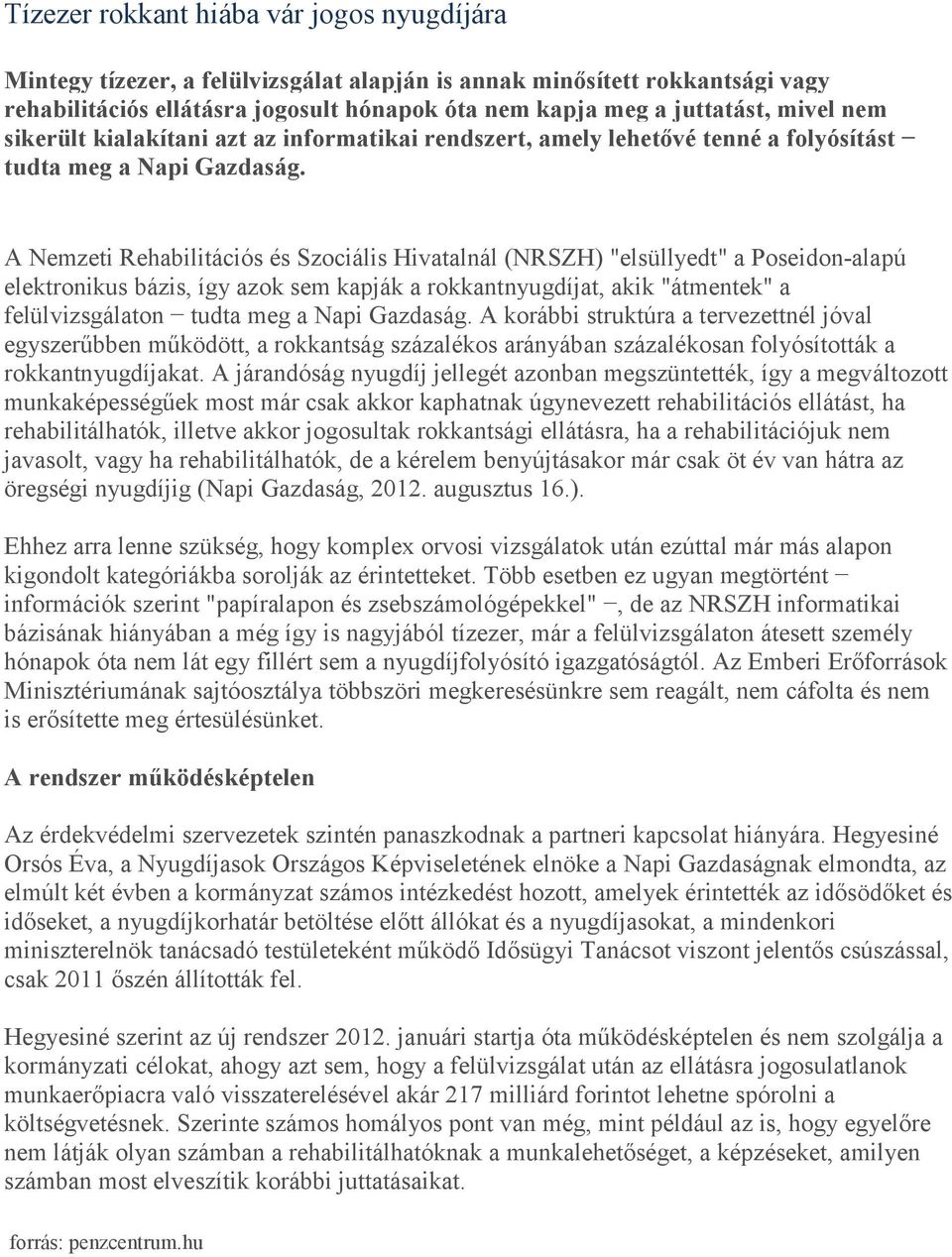 A Nemzeti Rehabilitációs és Szociális Hivatalnál (NRSZH) "elsüllyedt" a Poseidon-alapú elektronikus bázis, így azok sem kapják a rokkantnyugdíjat, akik "átmentek" a felülvizsgálaton tudta meg a Napi