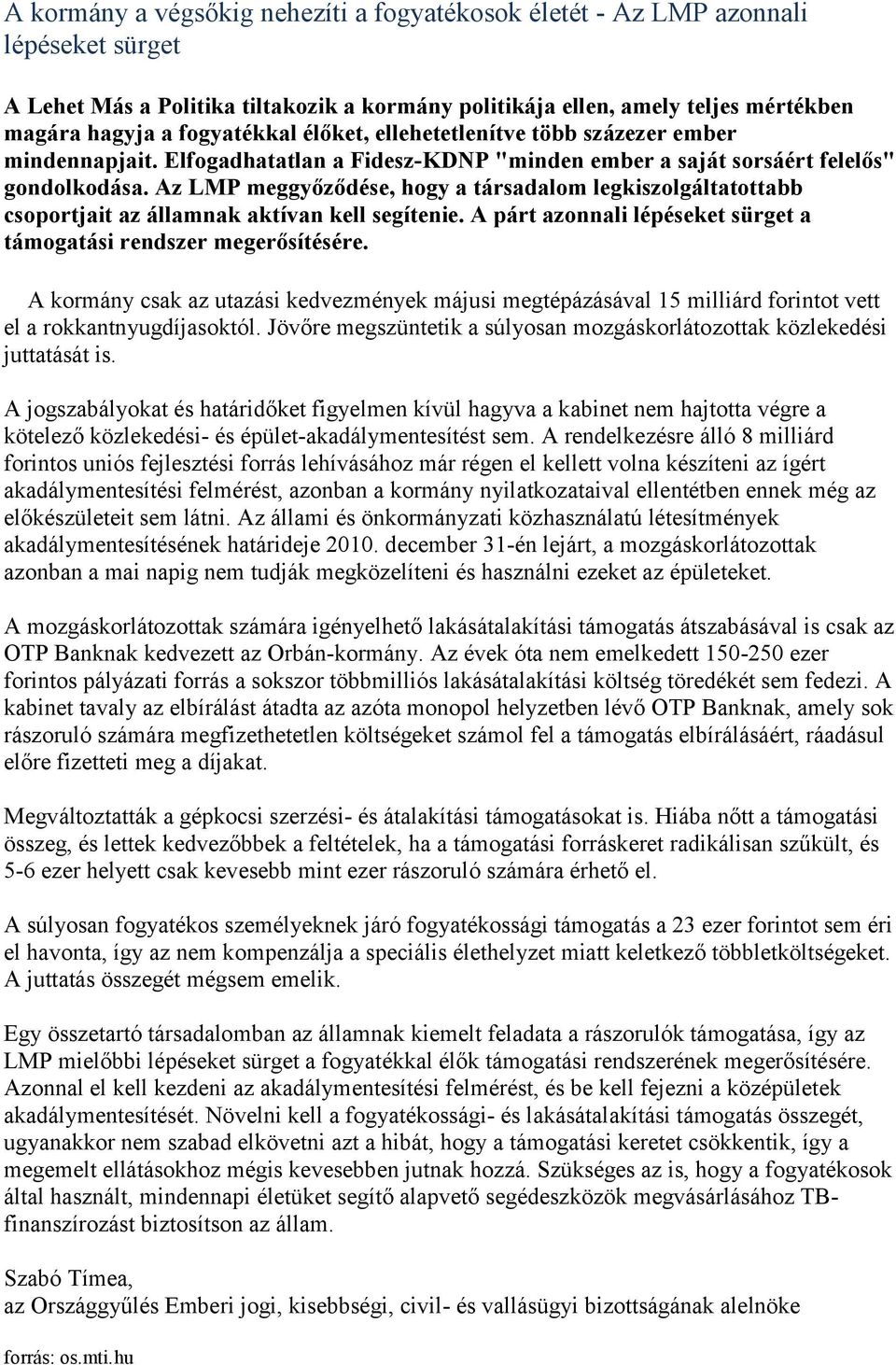 Az LMP meggyőződése, hogy a társadalom legkiszolgáltatottabb csoportjait az államnak aktívan kell segítenie. A párt azonnali lépéseket sürget a támogatási rendszer megerősítésére.