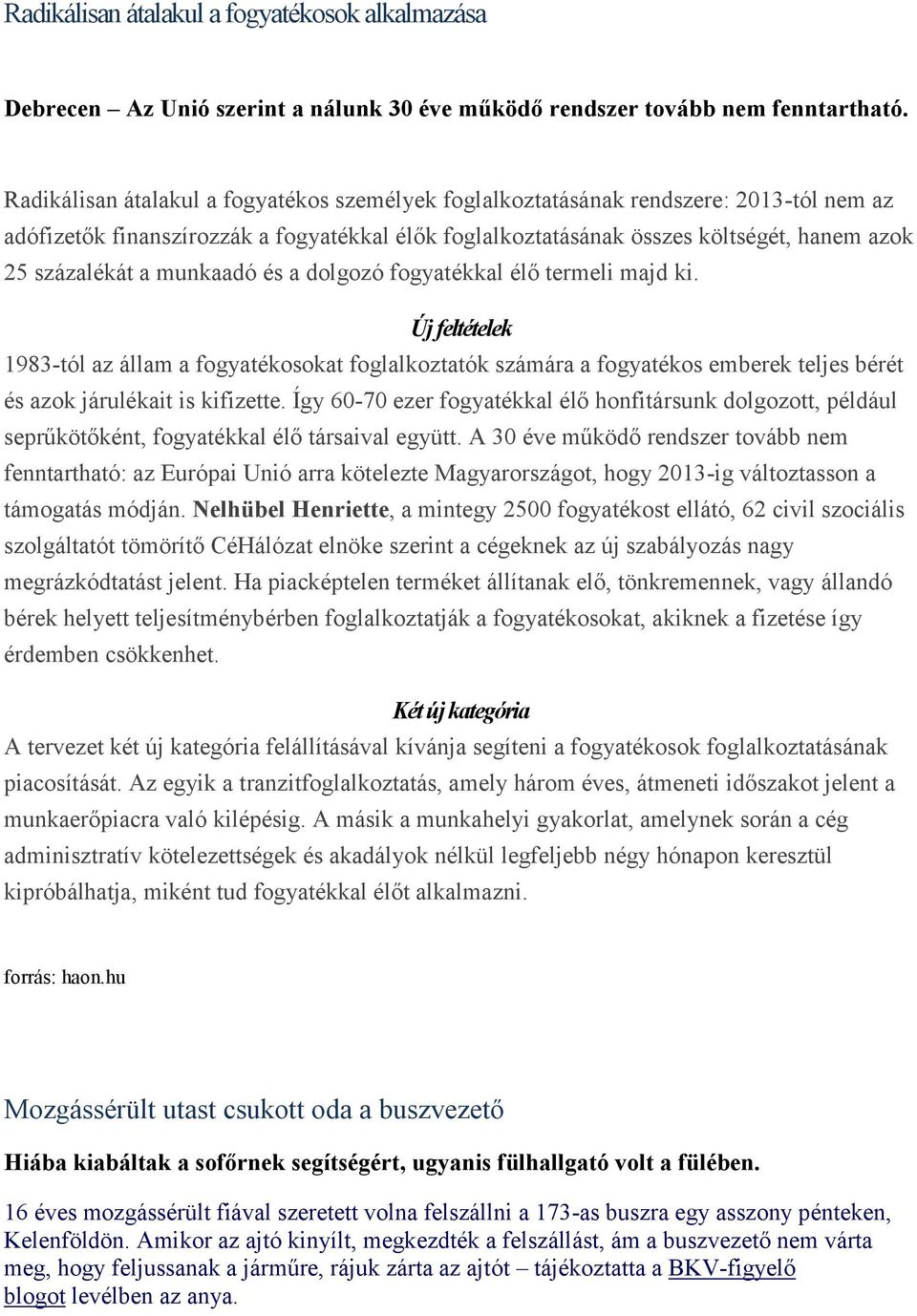 munkaadó és a dolgozó fogyatékkal élő termeli majd ki. Új feltételek 1983-tól az állam a fogyatékosokat foglalkoztatók számára a fogyatékos emberek teljes bérét és azok járulékait is kifizette.