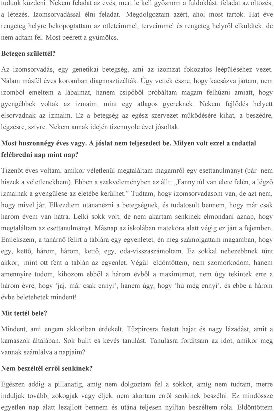 Az izomsorvadás, egy genetikai betegség, ami az izomzat fokozatos leépüléséhez vezet. Nálam másfél éves koromban diagnosztizálták.