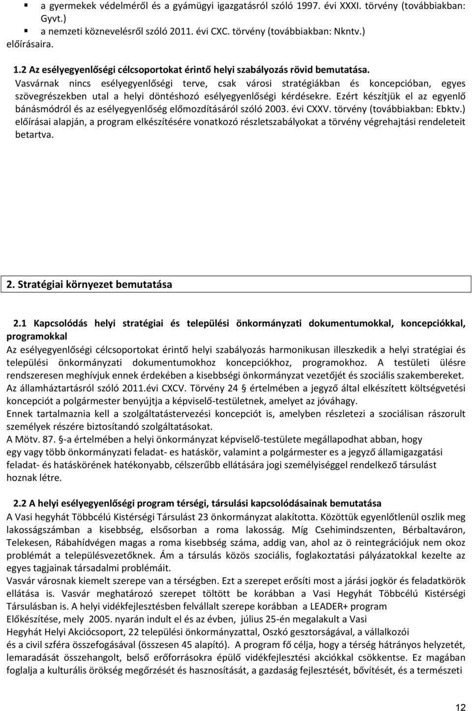 Ezért készítjük el az egyenlő bánásmódról és az esélyegyenlőség előmozdításáról szóló 2003. évi CXXV. törvény (továbbiakban: Ebktv.