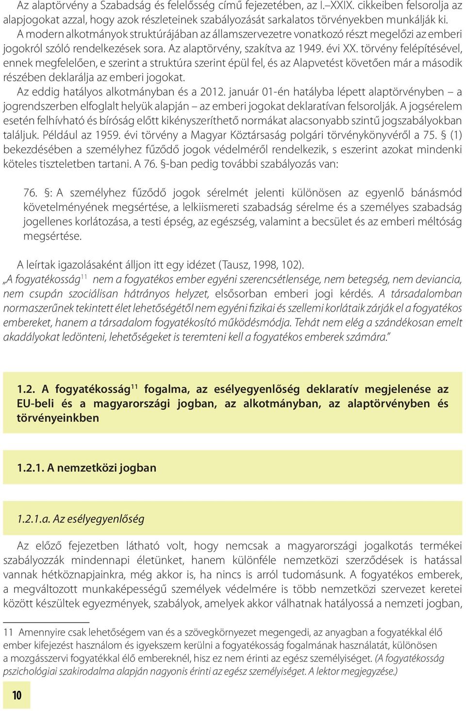 törvény felépítésével, ennek megfelelően, e szerint a struktúra szerint épül fel, és az Alapvetést követően már a második részében deklarálja az emberi jogokat.