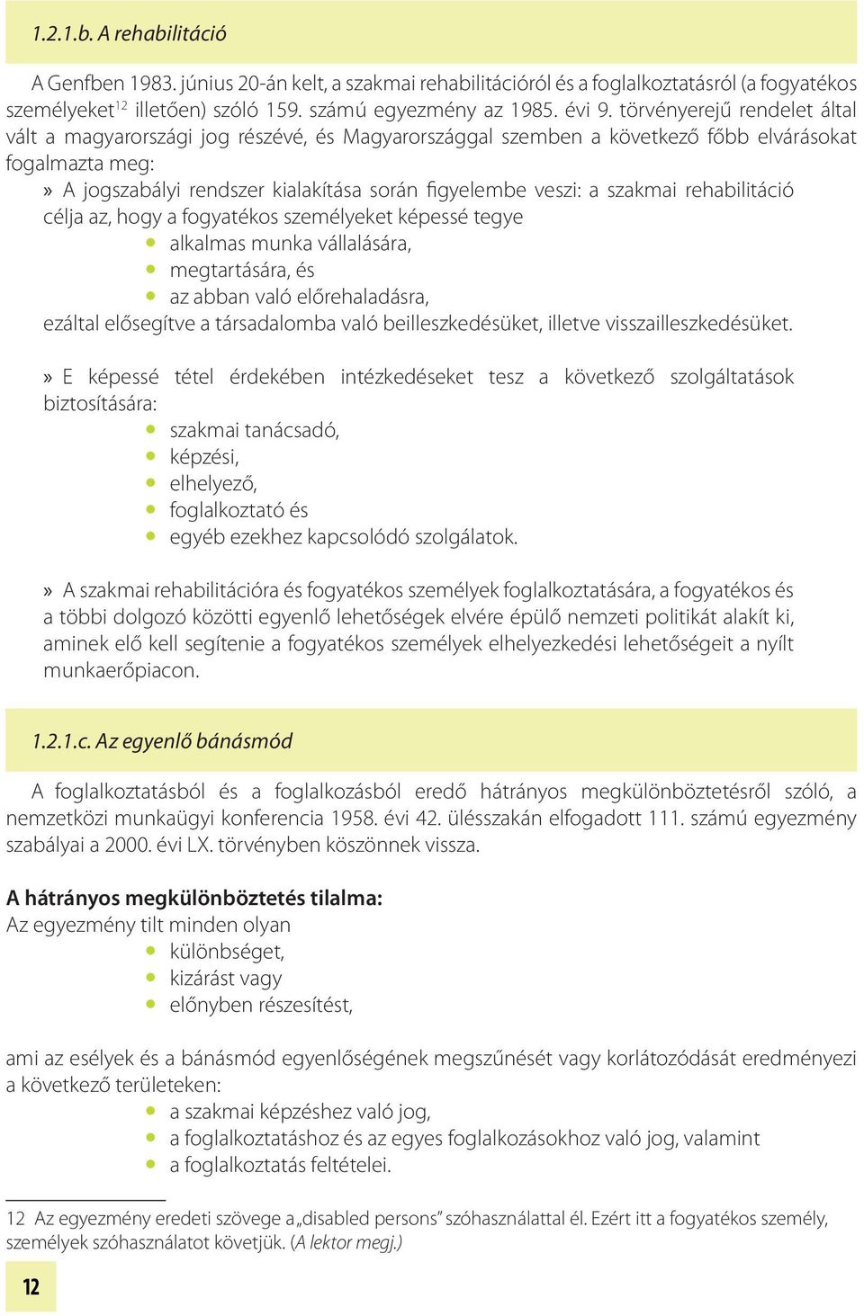 szakmai rehabilitáció célja az, hogy a fogyatékos személyeket képessé tegye y alkalmas munka vállalására, y megtartására, és y az abban való előrehaladásra, ezáltal elősegítve a társadalomba való