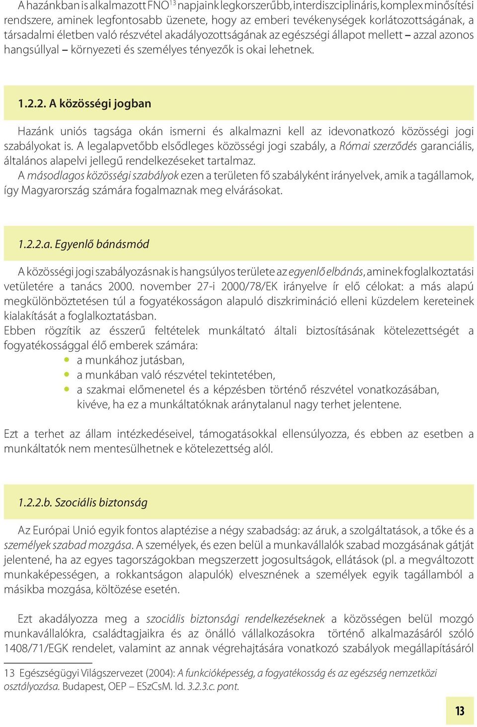 2. A közösségi jogban Hazánk uniós tagsága okán ismerni és alkalmazni kell az idevonatkozó közösségi jogi szabályokat is.