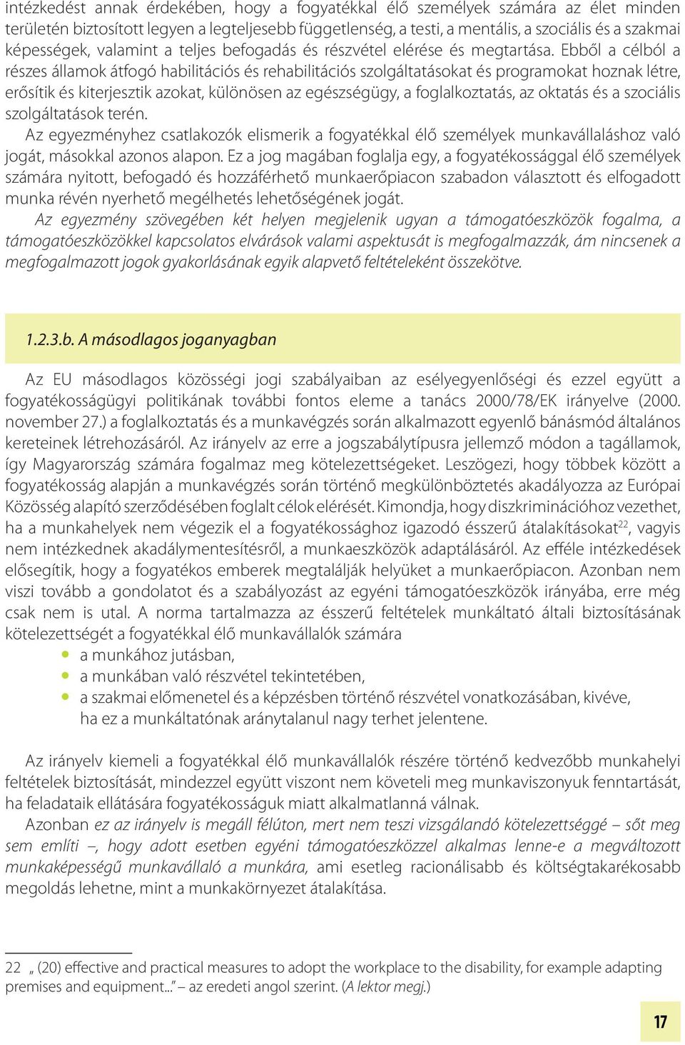 Ebből a célból a részes államok átfogó habilitációs és rehabilitációs szolgáltatásokat és programokat hoznak létre, erősítik és kiterjesztik azokat, különösen az egészségügy, a foglalkoztatás, az