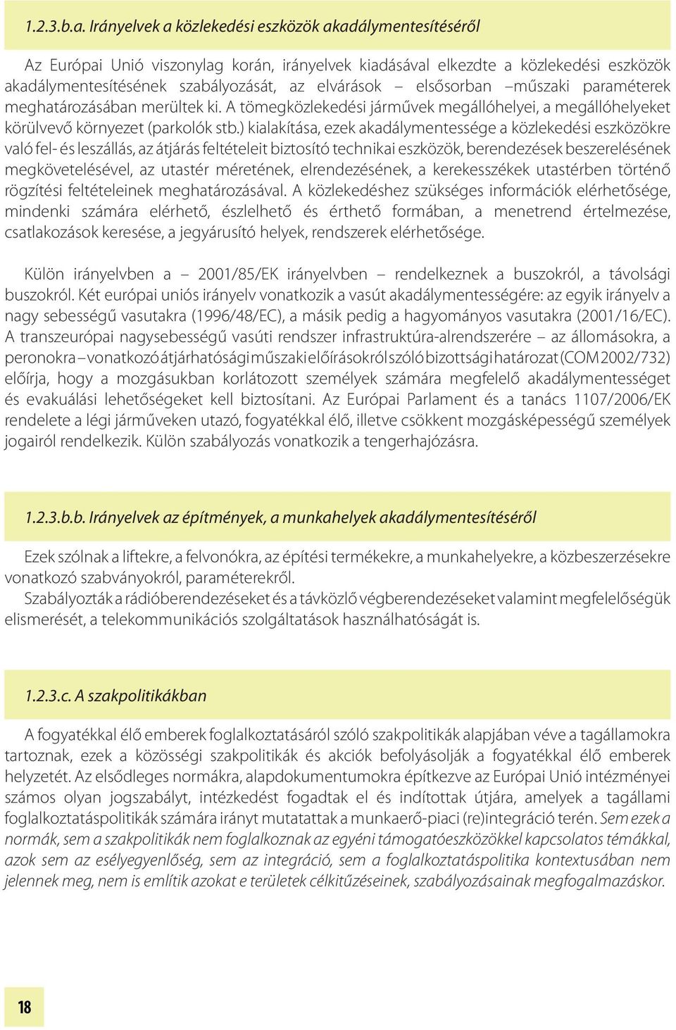 elsősorban műszaki paraméterek meghatározásában merültek ki. A tömegközlekedési járművek megállóhelyei, a megállóhelyeket körülvevő környezet (parkolók stb.