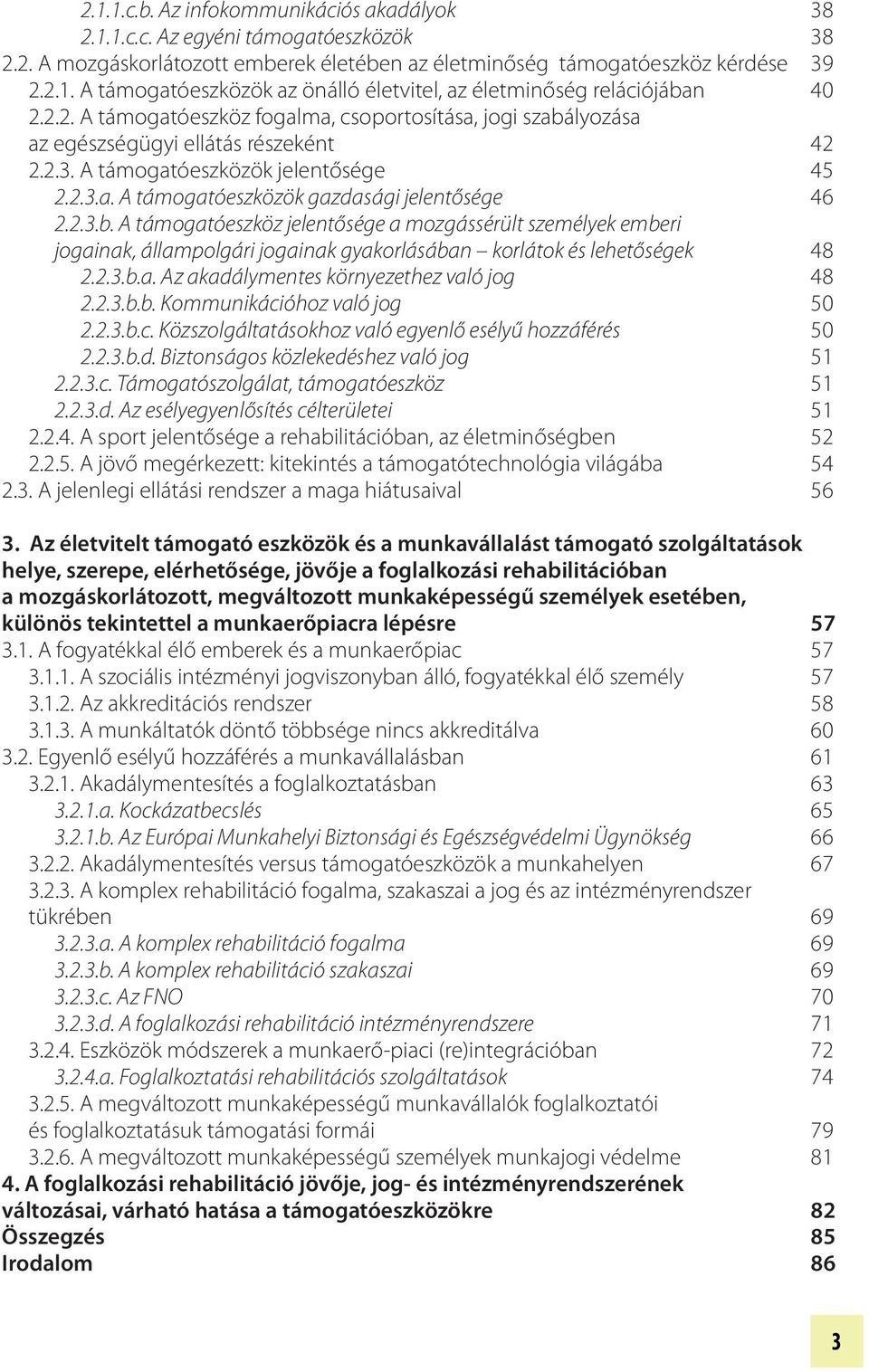 2.3.b.a. Az akadálymentes környezethez való jog 48 2.2.3.b.b. Kommunikációhoz való jog 50 2.2.3.b.c. Közszolgáltatásokhoz való egyenlő esélyű hozzáférés 50 2.2.3.b.d. Biztonságos közlekedéshez való jog 51 2.