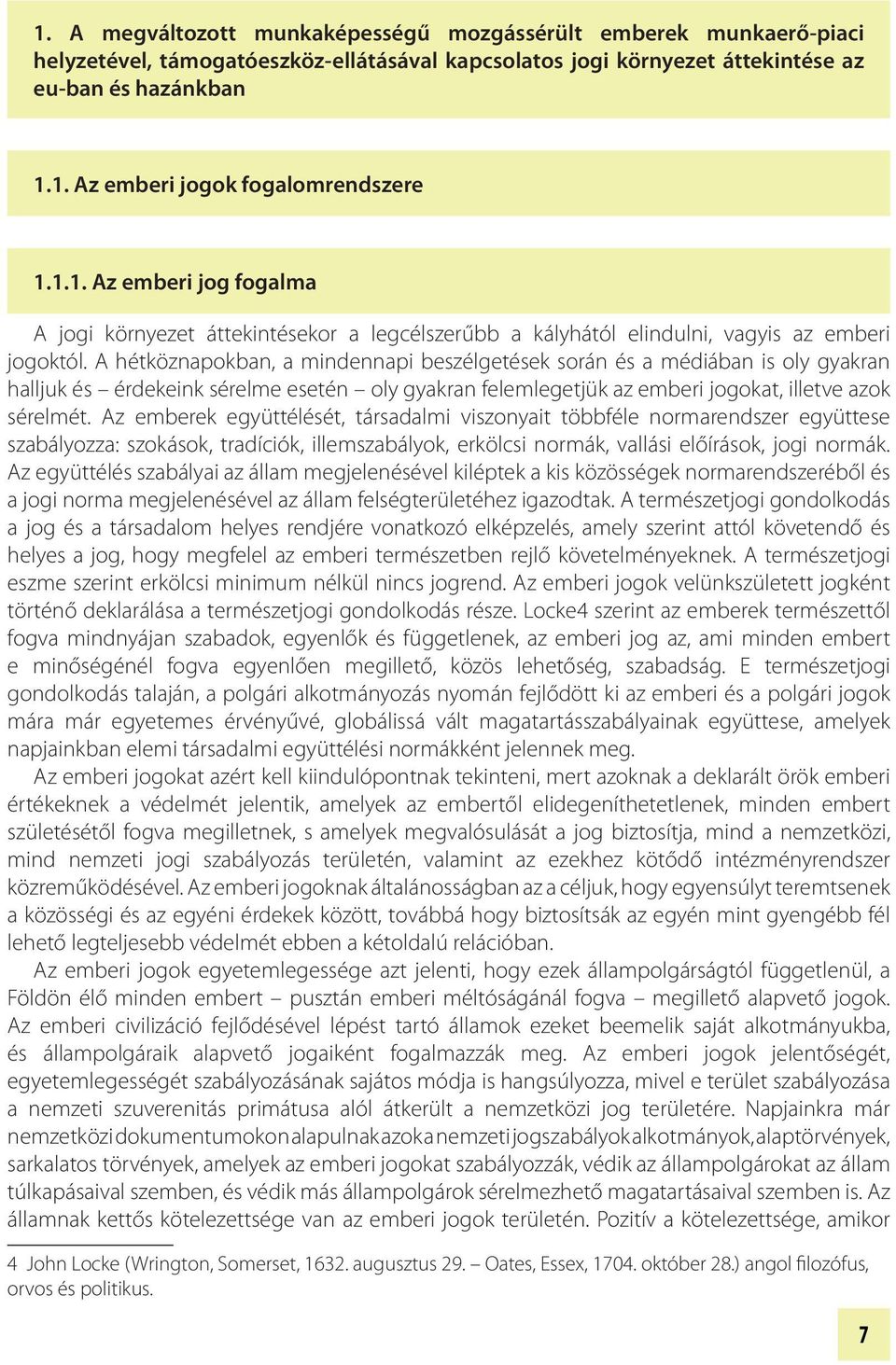 A hétköznapokban, a mindennapi beszélgetések során és a médiában is oly gyakran halljuk és érdekeink sérelme esetén oly gyakran felemlegetjük az emberi jogokat, illetve azok sérelmét.