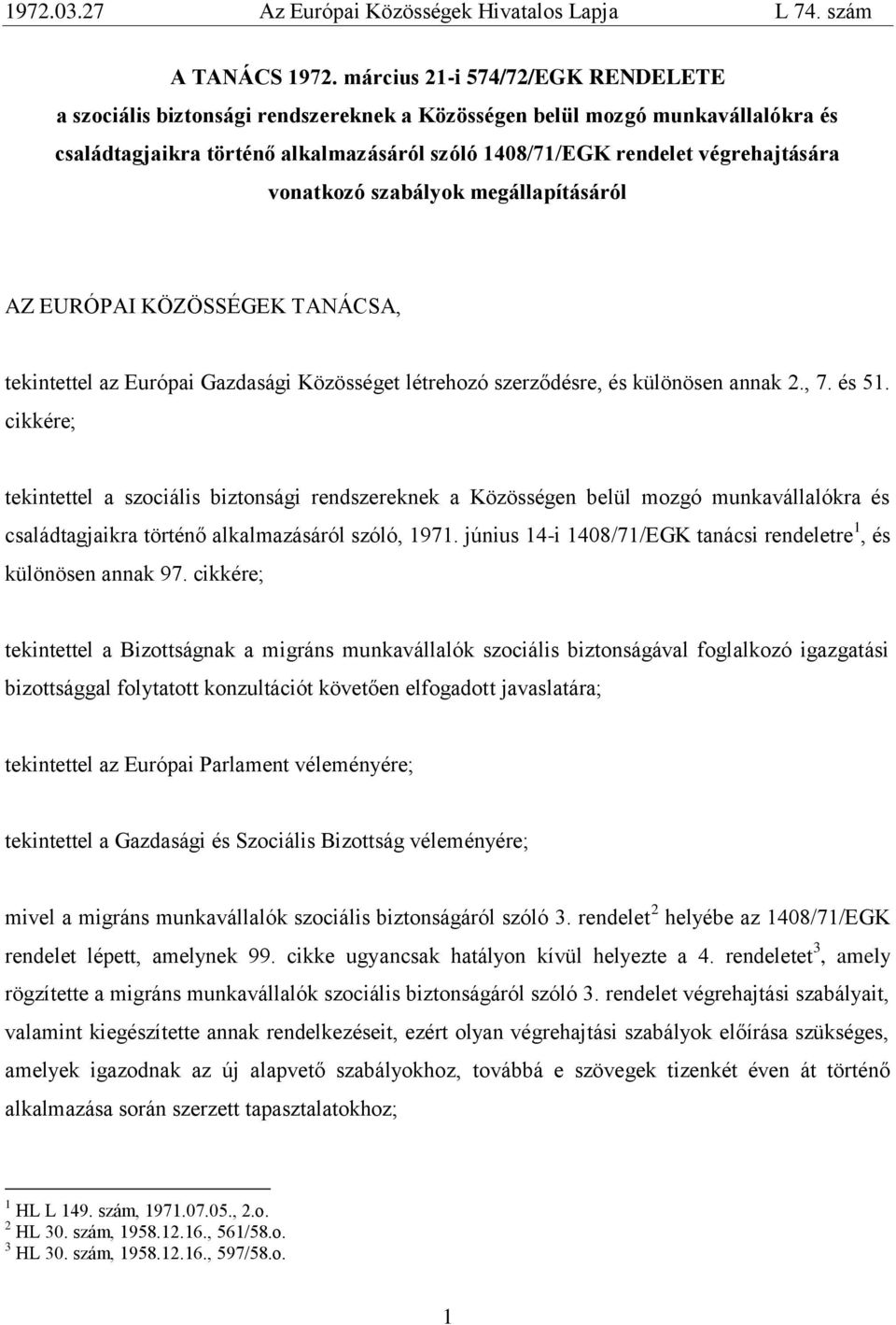 vonatkozó szabályok megállapításáról AZ EURÓPAI KÖZÖSSÉGEK TANÁCSA, tekintettel az Európai Gazdasági Közösséget létrehozó szerződésre, és különösen annak 2., 7. és 51.