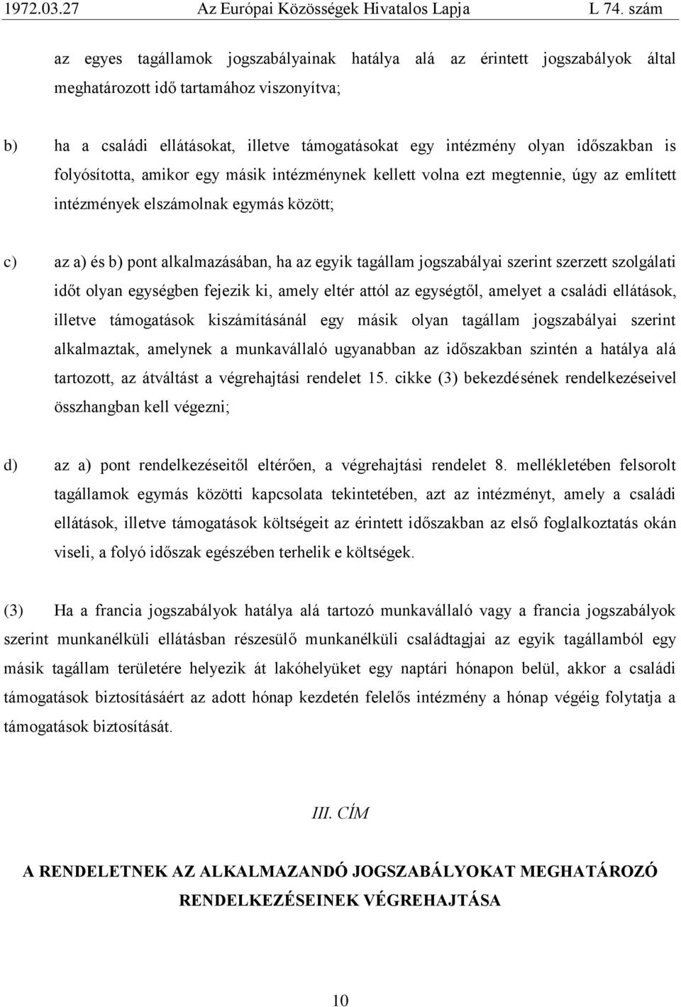 jogszabályai szerint szerzett szolgálati időt olyan egységben fejezik ki, amely eltér attól az egységtől, amelyet a családi ellátások, illetve támogatások kiszámìtásánál egy másik olyan tagállam