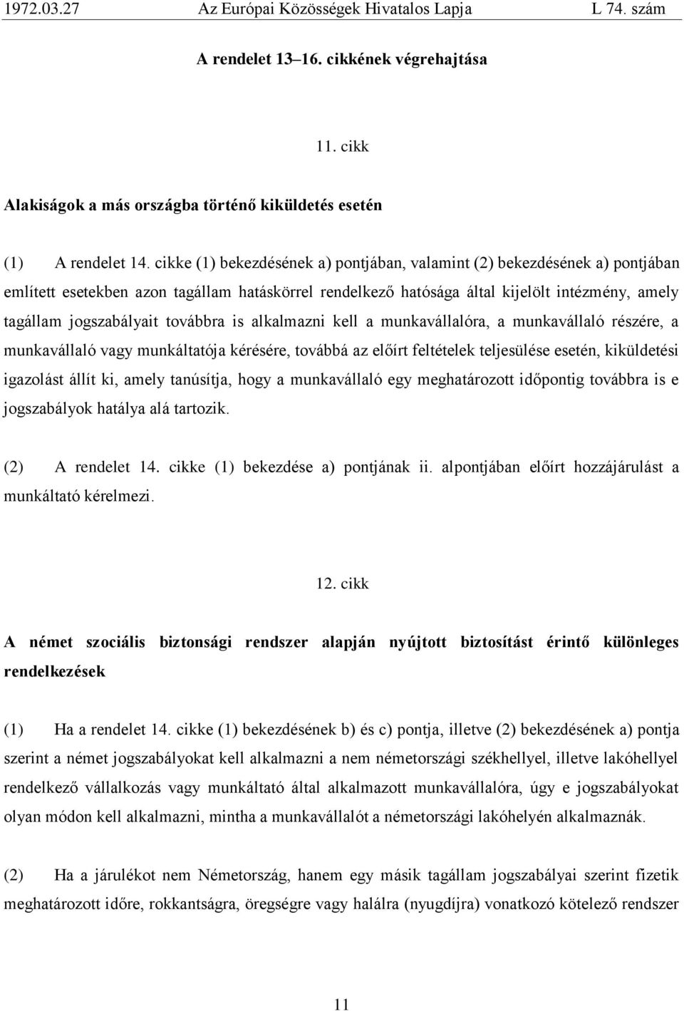 továbbra is alkalmazni kell a munkavállalóra, a munkavállaló részére, a munkavállaló vagy munkáltatója kérésére, továbbá az előìrt feltételek teljesülése esetén, kiküldetési igazolást állìt ki, amely