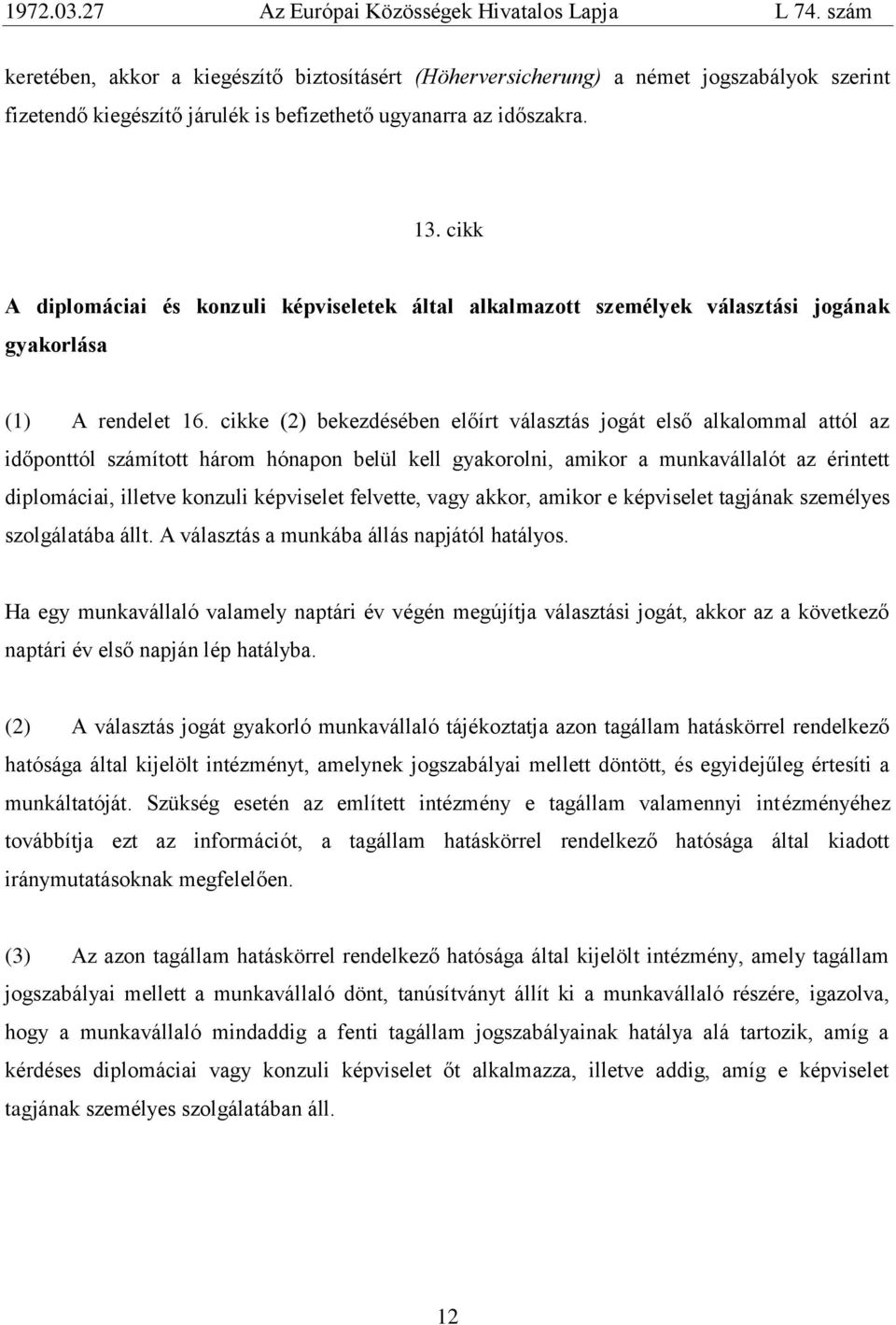 cikke (2) bekezdésében előìrt választás jogát első alkalommal attól az időponttól számìtott három hónapon belül kell gyakorolni, amikor a munkavállalót az érintett diplomáciai, illetve konzuli