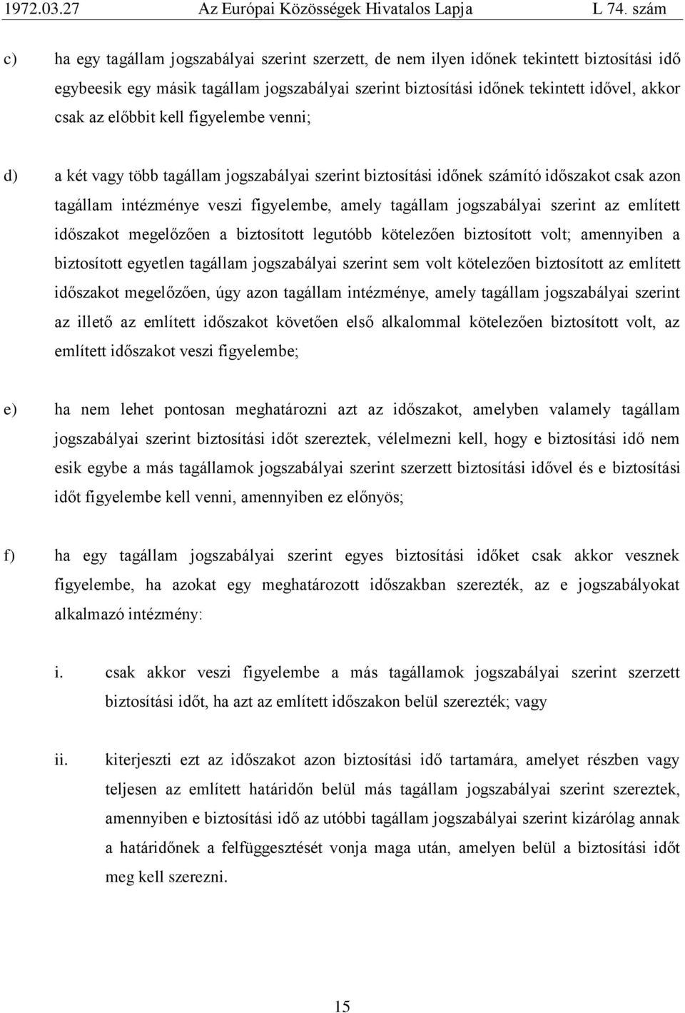 szerint az emlìtett időszakot megelőzően a biztosìtott legutóbb kötelezően biztosìtott volt; amennyiben a biztosìtott egyetlen tagállam jogszabályai szerint sem volt kötelezően biztosìtott az