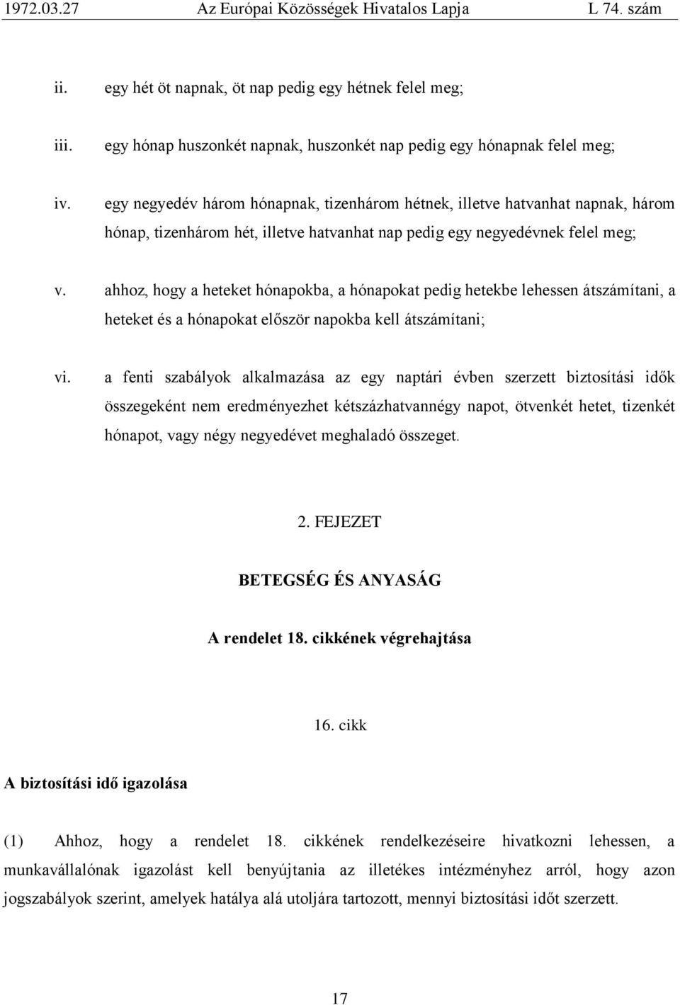 ahhoz, hogy a heteket hónapokba, a hónapokat pedig hetekbe lehessen átszámìtani, a heteket és a hónapokat először napokba kell átszámìtani; vi.