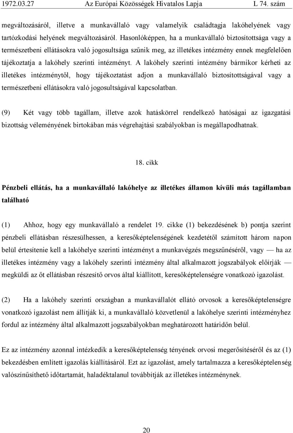 A lakóhely szerinti intézmény bármikor kérheti az illetékes intézménytől, hogy tájékoztatást adjon a munkavállaló biztosìtottságával vagy a természetbeni ellátásokra való jogosultságával kapcsolatban.