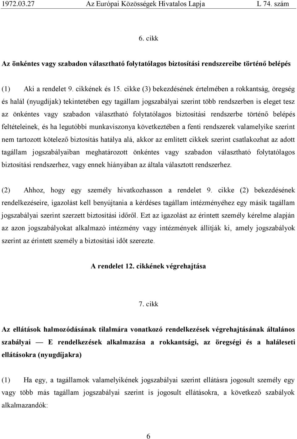 folytatólagos biztosìtási rendszerbe történő belépés feltételeinek, és ha legutóbbi munkaviszonya következtében a fenti rendszerek valamelyike szerint nem tartozott kötelező biztosìtás hatálya alá,