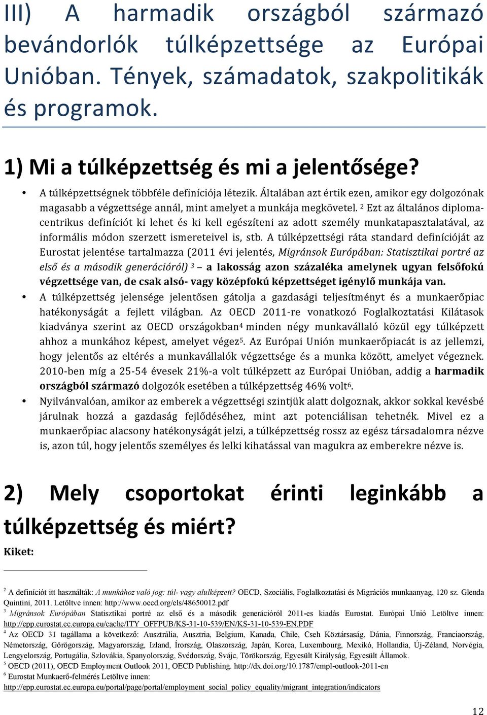 2 Ezt az általános diploma- centrikus definíciót ki lehet és ki kell egészíteni az adott személy munkatapasztalatával, az informális módon szerzett ismereteivel is, stb.