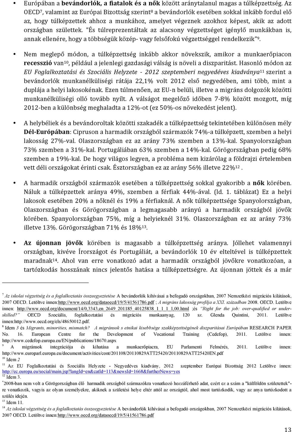 születtek. "És túlreprezentáltak az alacsony végzettséget igénylő munkákban is, annak ellenére, hogy a többségük közép- vagy felsőfokú végzettséggel rendelkezik" 9.