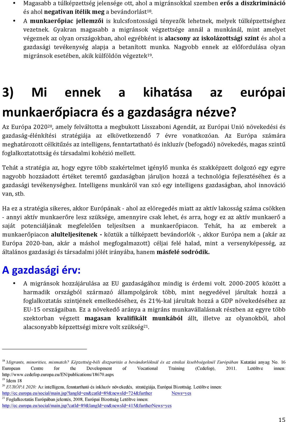 Gyakran magasabb a migránsok végzettsége annál a munkánál, mint amelyet végeznek az olyan országokban, ahol egyébként is alacsony az iskolázottsági szint és ahol a gazdasági tevékenység alapja a