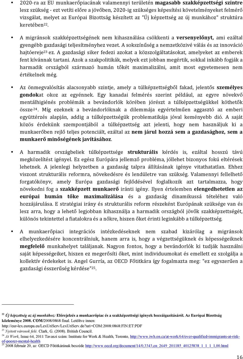 A migránsok szakképzettségének nem kihasználása csökkenti a versenyelőnyt, ami ezáltal gyengébb gazdasági teljesítményhez vezet. A sokszínűség a nemzetközivé válás és az innováció hajtóereje 23 ez.