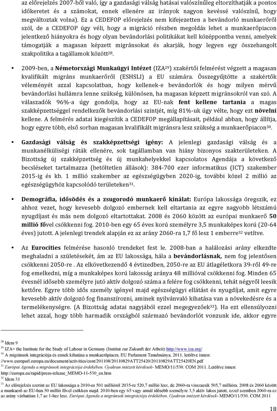 Ez a CEDEFOP előrejelzés nem kifejezetten a bevándorló munkaerőről szól, de a CEDEFOP úgy véli, hogy a migráció részben megoldás lehet a munkaerőpiacon jelentkező hiányokra és hogy olyan bevándorlási