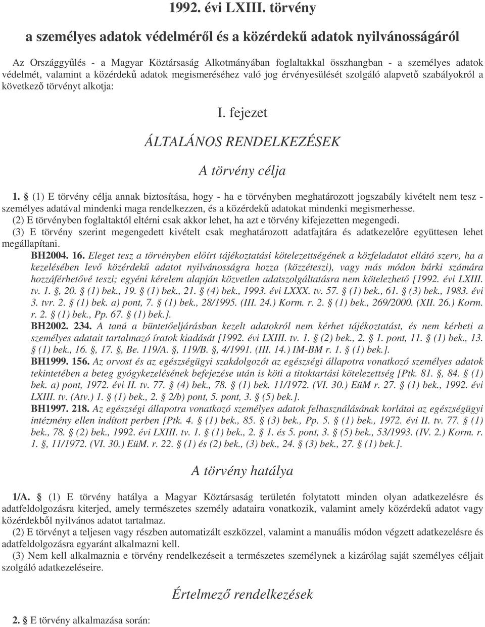 közérdek adatok megismeréséhez való jog érvényesülését szolgáló alapvet szabályokról a következ törvényt alkotja: I. fejezet ÁLTALÁNOS RENDELKEZÉSEK A törvény célja 1.