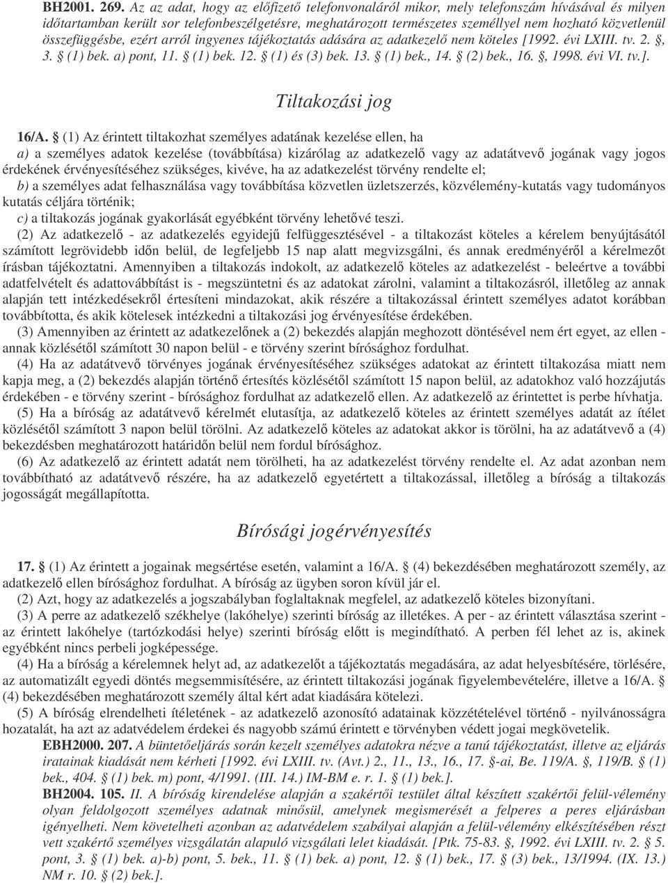 összefüggésbe, ezért arról ingyenes tájékoztatás adására az adatkezel nem köteles [1992. évi LXIII. tv. 2., 3. (1) bek. a) pont, 11. (1) bek. 12. (1) és (3) bek. 13. (1) bek., 14. (2) bek., 16., 1998.