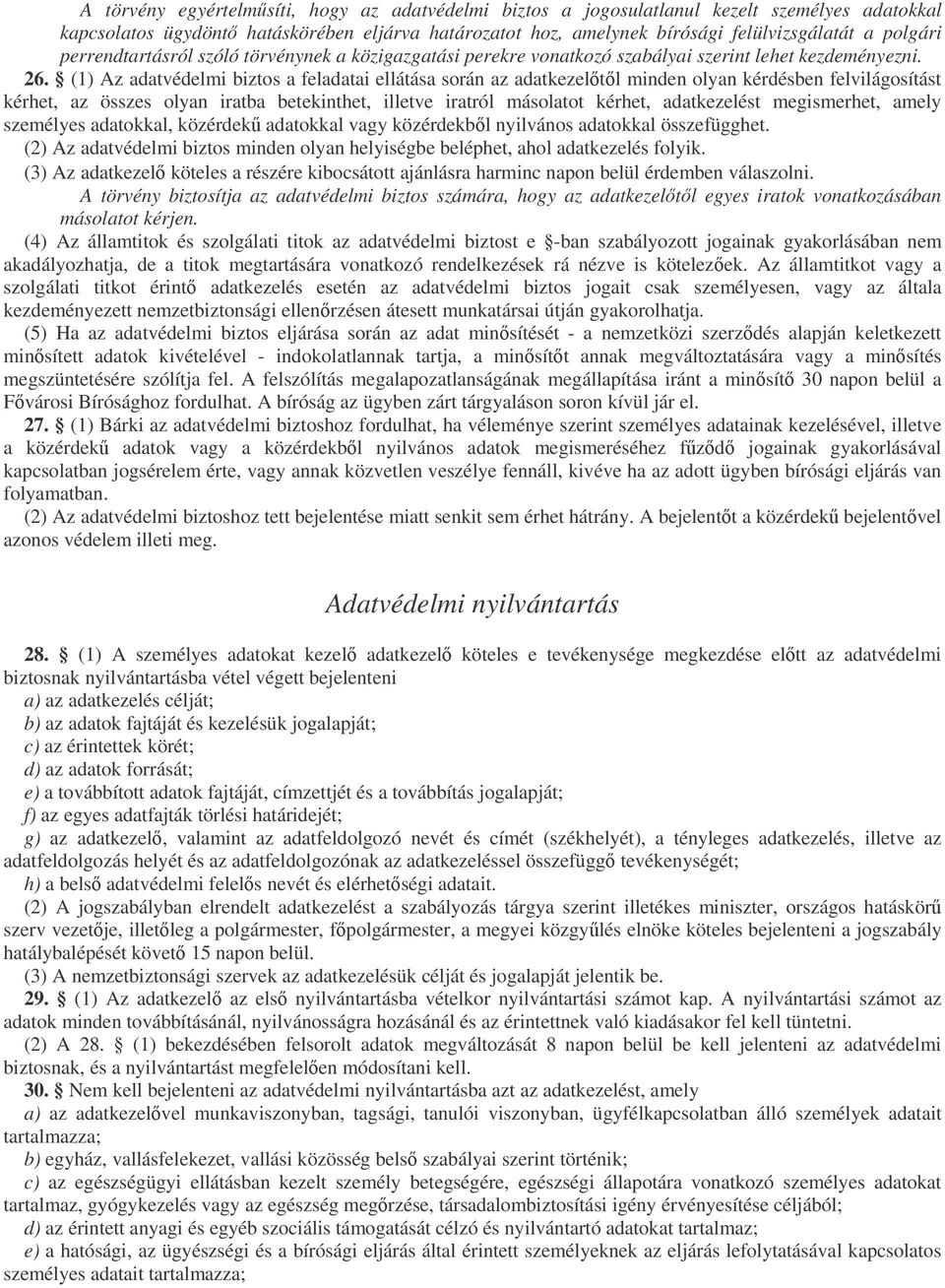 (1) Az adatvédelmi biztos a feladatai ellátása során az adatkezeltl minden olyan kérdésben felvilágosítást kérhet, az összes olyan iratba betekinthet, illetve iratról másolatot kérhet, adatkezelést