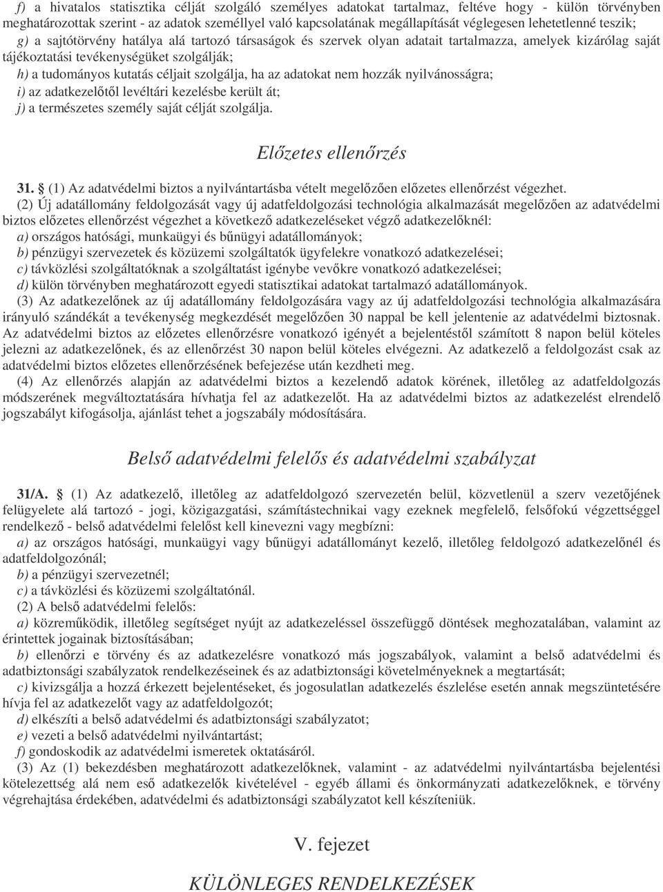 céljait szolgálja, ha az adatokat nem hozzák nyilvánosságra; i) az adatkezeltl levéltári kezelésbe került át; j) a természetes személy saját célját szolgálja. Elzetes ellenrzés 31.