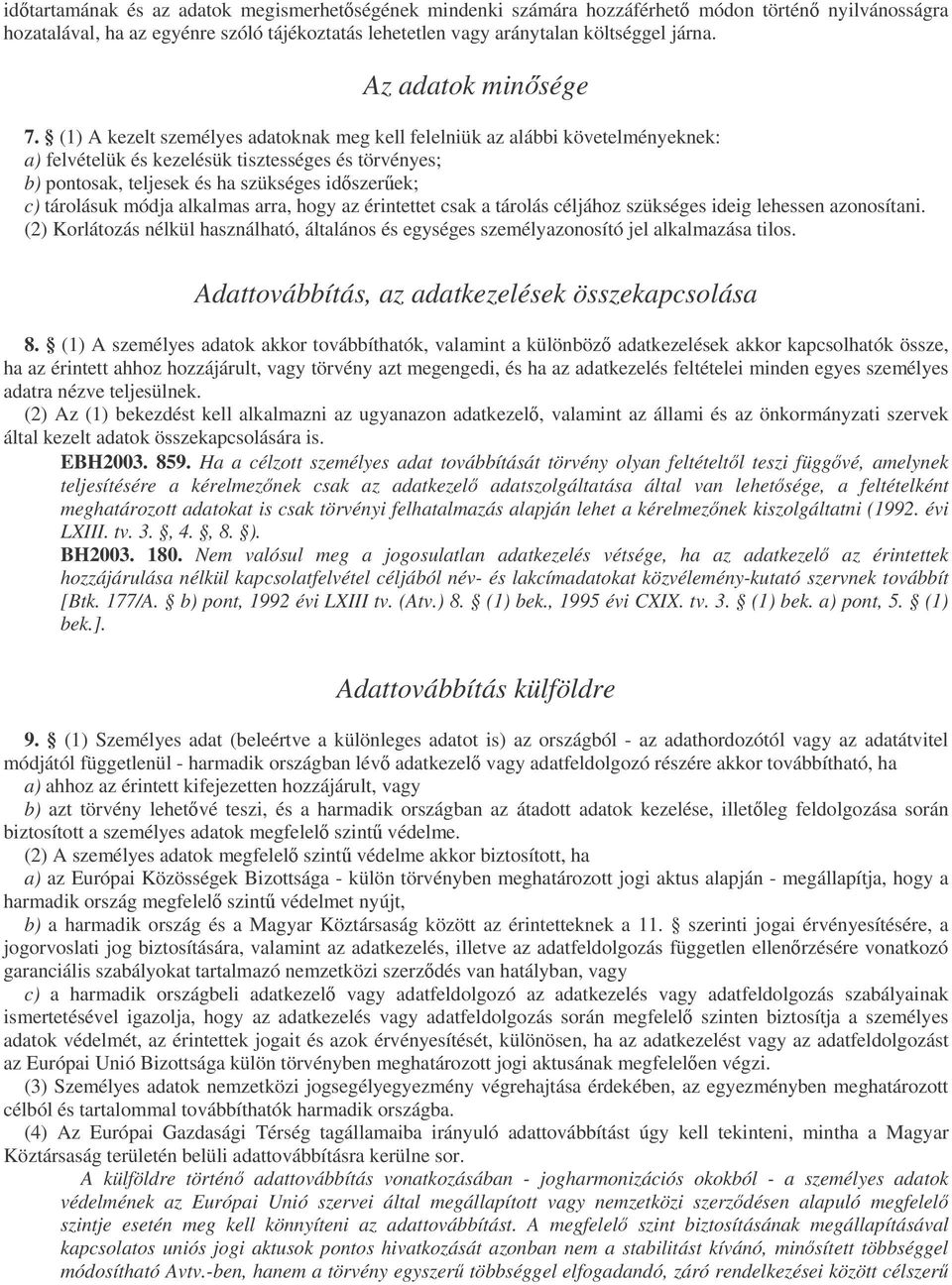 (1) A kezelt személyes adatoknak meg kell felelniük az alábbi követelményeknek: a) felvételük és kezelésük tisztességes és törvényes; b) pontosak, teljesek és ha szükséges idszerek; c) tárolásuk