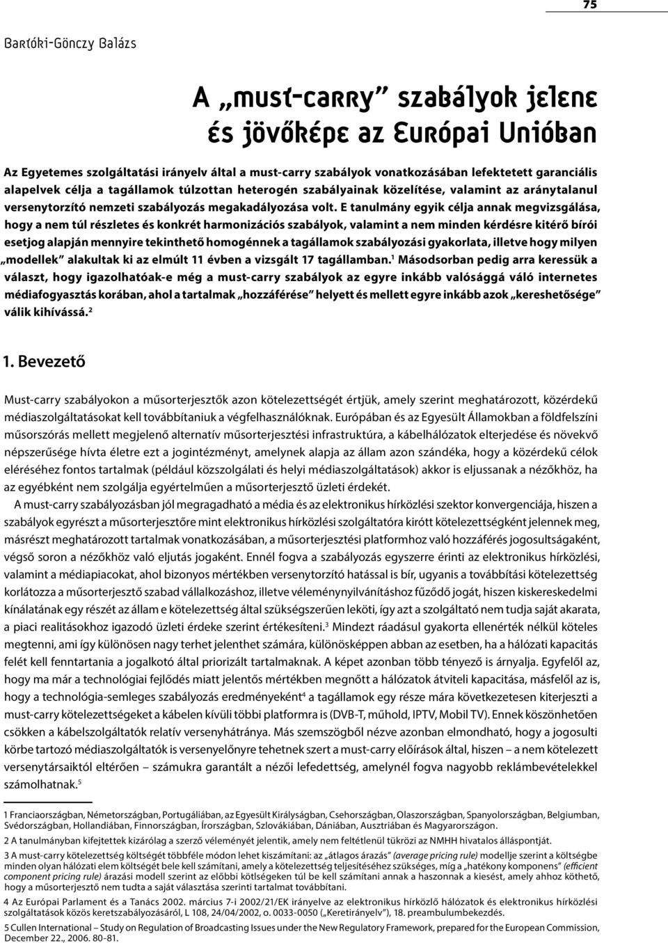 E tanulmány egyik célja annak megvizsgálása, hogy a nem túl részletes és konkrét harmonizációs szabályok, valamint a nem minden kérdésre kitérő bírói esetjog alapján mennyire tekinthető homogénnek a