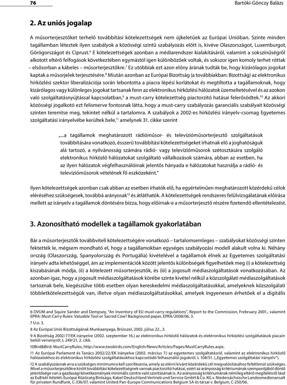 6 E kötelezettségek azonban a médiarendszer kialakításáról, valamint a sokszínűségről alkotott eltérő felfogások következtében egymástól igen különbözőek voltak, és sokszor igen komoly terhet róttak