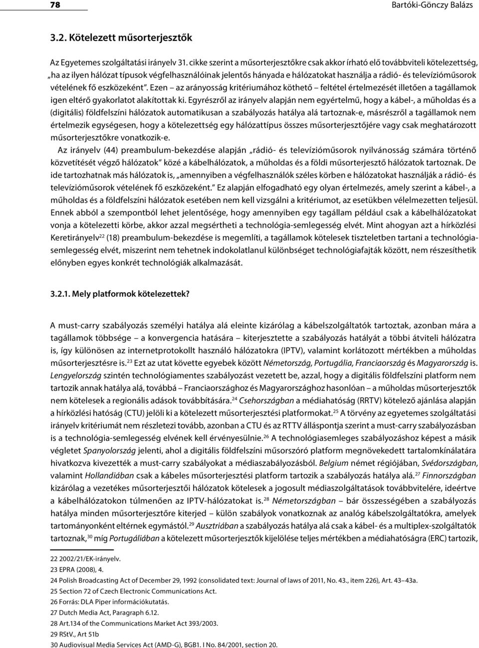 televízióműsorok vételének fő eszközeként. Ezen az arányosság kritériumához köthető feltétel értelmezését illetően a tagállamok igen eltérő gyakorlatot alakítottak ki.