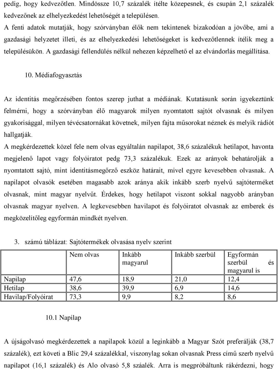 A gazdasági fellendülés nélkül nehezen képzelhető el az elvándorlás megállítása. 10. Médiafogyasztás Az identitás megőrzésében fontos szerep juthat a médiának.