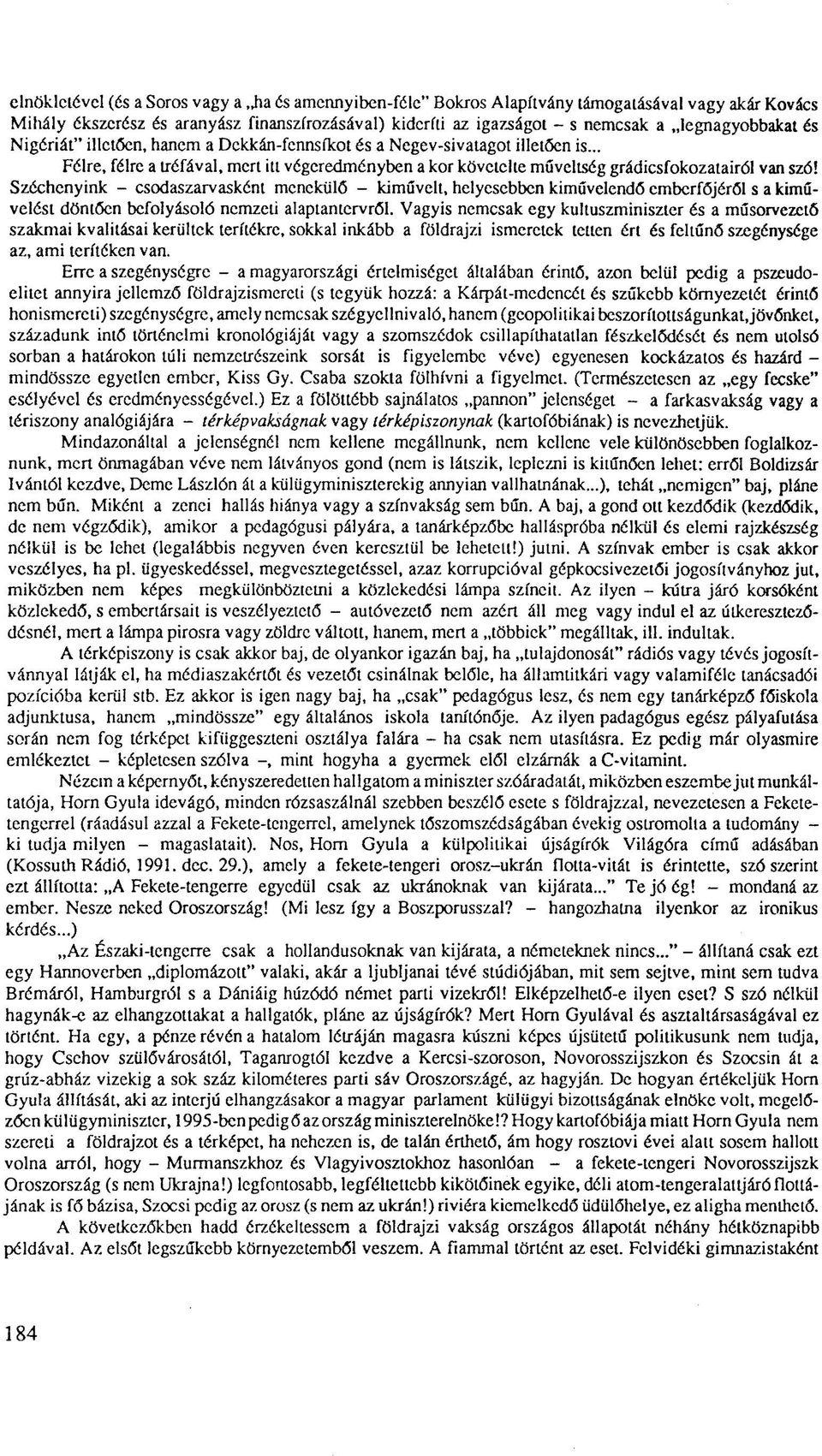 Széchenyink - csodaszarvasként menekülő - kiművelt, helyesebben kiművelendő emberfőjéről s a kiművelést döntően befolyásoló nemzeti alaptantervről.