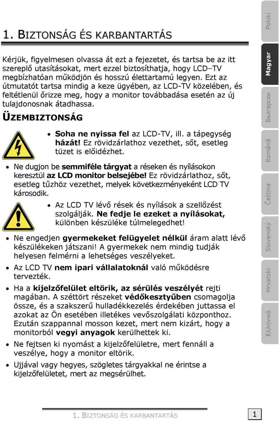 ÜZEMBIZTONSÁG Soha ne nyissa fel az LCD-TV, ill. a tápegység házát! Ez rövidzárlathoz vezethet, sőt, esetleg tüzet is előidézhet.